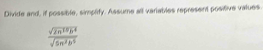 Divide and, if possible, simplify. Assume all variables represent positive values.
 sqrt(2n^(10)b^4)/sqrt(5n^2b^5) 