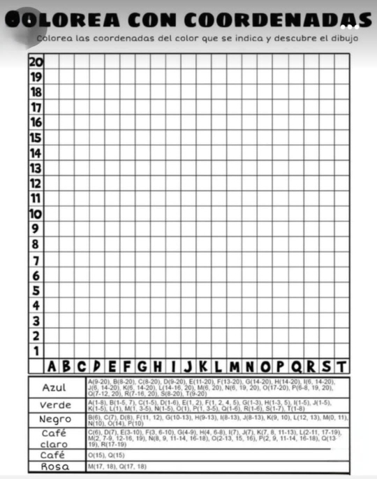 a olorea con coordenadas
Colorea las coordenadas del color que se indica y descubre el dibujo
20
19
18
17
16
15
14
13
12
11
10
9
8
6
5
4
3
2
1
A B CDEFGH J K L M 6 r R s T