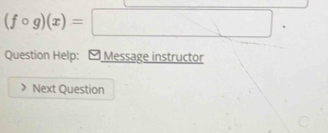 (fcirc g)(x)=□
Question Help: - Message instructor 
Next Question