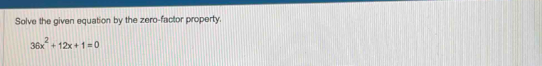 Solve the given equation by the zero-factor property.
36x^2+12x+1=0