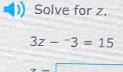 Solve for z.
3z-^-3=15