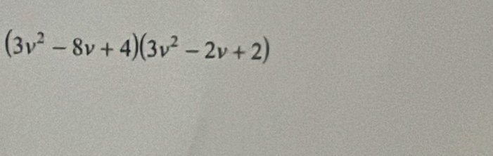 (3v^2-8v+4)(3v^2-2v+2)