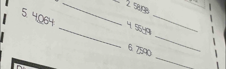 58/98
5. 4,064 : 
_ 
_ 
_4. 55,49
_ 
6. Z590