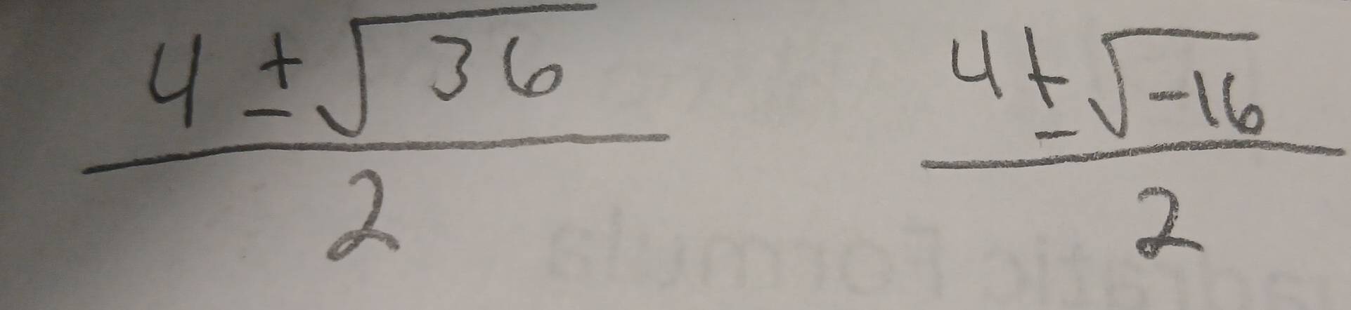  4± sqrt(36)/2 
 (4± sqrt(-16))/2 