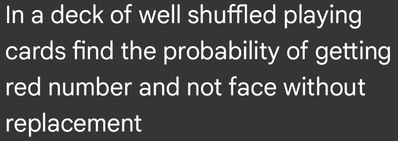 In a deck of well shuffled playing 
cards find the probability of getting 
red number and not face without 
replacement