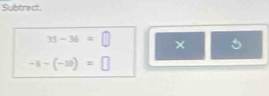 Subtract
35-36=□ × 5
-8-(-10)=□