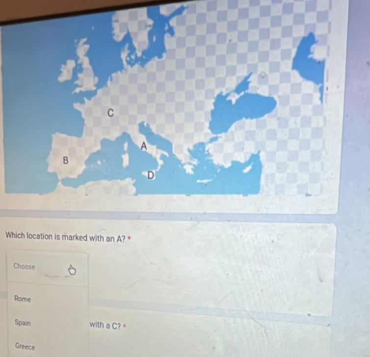 Which location is marked with an A? *
Choose
Rome
Spain with a C? *
Greece