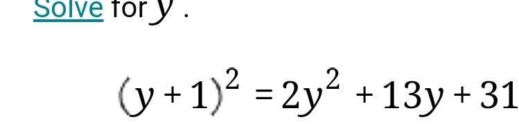 Solve for y.
(y+1)^2=2y^2+13y+31