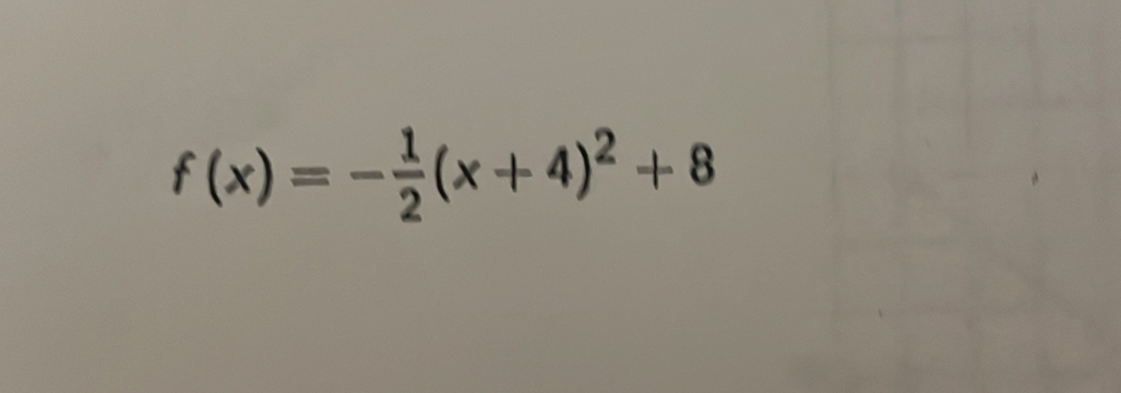 f(x)=- 1/2 (x+4)^2+8