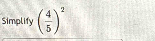 Simplify ( 4/5 )^2