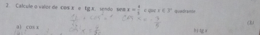 Calcule o valor de cos x e tg x sendo sen x= 4/5  c que x∈ 3° quadrante
(3,1
a) cos x
b) tgx