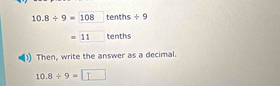 10.8/ 9=108tenths/ 9
=□ 11 tenths 
Then, write the answer as a decimal.
10.8/ 9=□