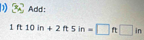 Add:
1ft10in+2ft5in=□ ft□ in