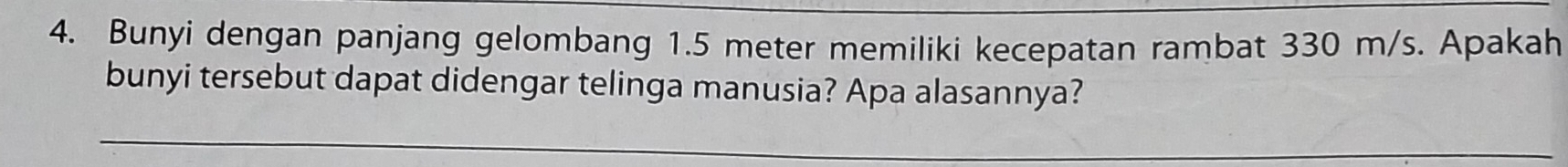 Bunyi dengan panjang gelombang 1.5 meter memiliki kecepatan rambat 330 m/s. Apakah 
bunyi tersebut dapat didengar telinga manusia? Apa alasannya?