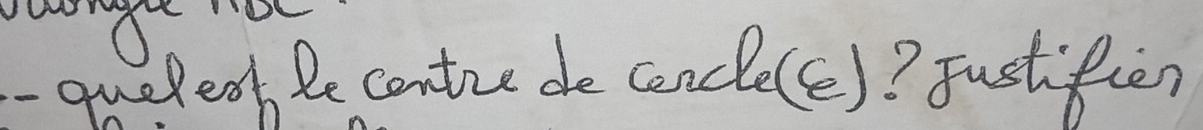 queleot le contie de cencle(e)? Justifien