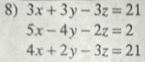 3x+3y-3z=21
5x-4y-2z=2
4x+2y-3z=21