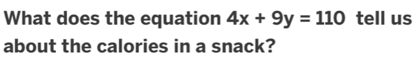 What does the equation 4x+9y=110 tell us 
about the calories in a snack?