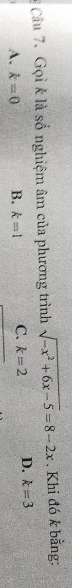 Gọi k là số nghiệm âm của phương trình sqrt(-x^2+6x-5)=8-2x. Khi đó k bằng:
A. k=0 B. k=1
C. k=2
D. k=3