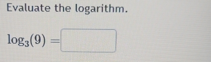 Evaluate the logarithm.
log _3(9)=□