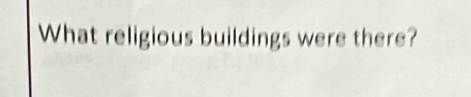 What religious buildings were there?