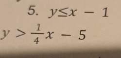 y≤ x-1
y> 1/4 x-5