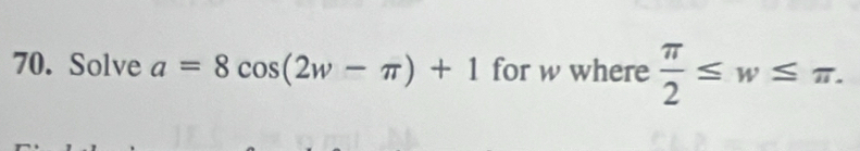 Solve a=8cos (2w-π )+1 for w where  π /2 ≤ w≤ π.