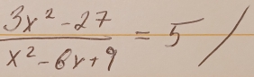  (3x^2-27)/x^2-6x+9 =5/