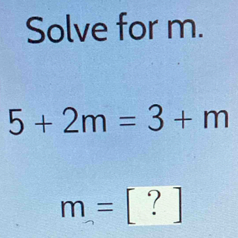 Solve for m.
5+2m=3+m
m=[?]