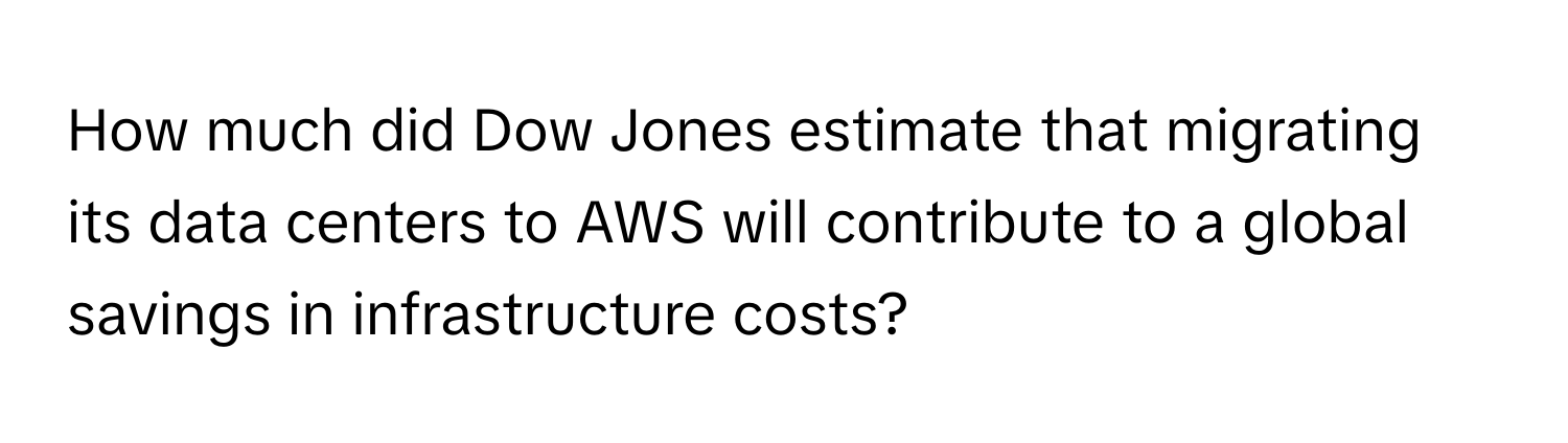 How much did Dow Jones estimate that migrating its data centers to AWS will contribute to a global savings in infrastructure costs?