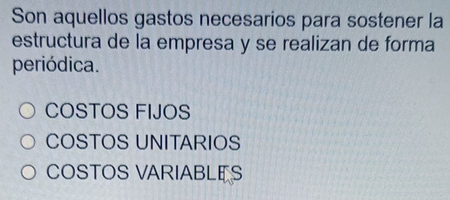 Son aquellos gastos necesarios para sostener la
estructura de la empresa y se realizan de forma
periódica.
COSTOS FIJOS
COSTOS UNITARIOS
COSTOS VARIABLE S