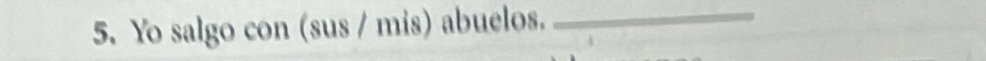 Yo salgo con (sus / mis) abuelos._