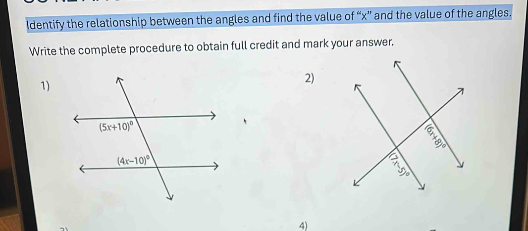 Identify the relationship between the angles and find the value of “x” and the value of the angles.
Write the complete procedure to obtain full credit and mark your answer.
1)
2)
4)