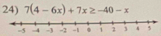 7(4-6x)+7x≥ -40-x