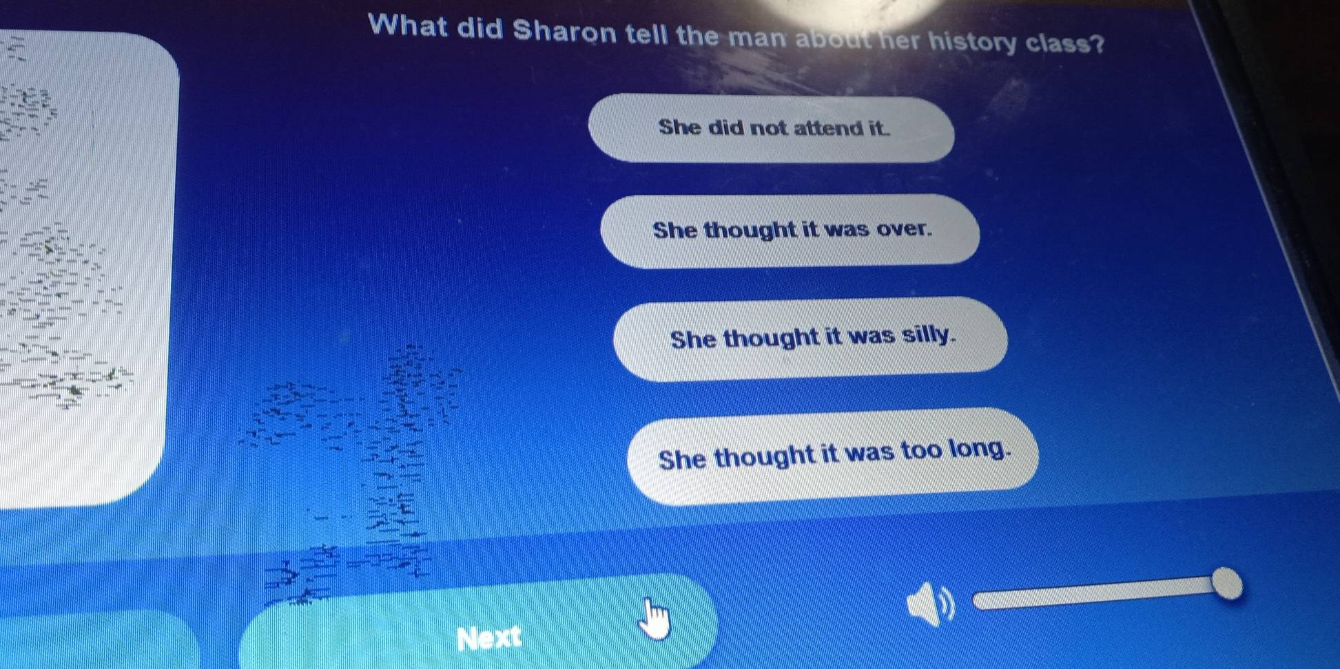 What did Sharon tell the man about her history class?
She did not attend it.
She thought it was over.
She thought it was silly.
She thought it was too long.
Next