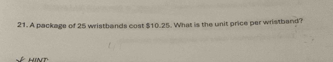 A package of 25 wristbands cost $10.25. What is the unit price per wristband? 
HINT.