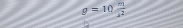 g=10 m/s^2 