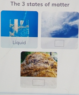 The 3 states of matter 
Liquid