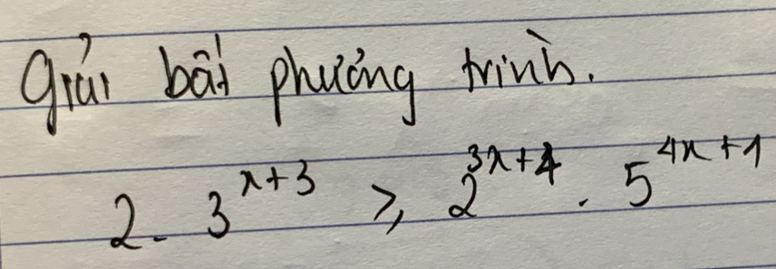 giún bāi phuing tini.
2· 3^(x+3)≥slant 2^(3x+4)· 5^(4x+1)