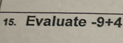 Evaluate -9+4