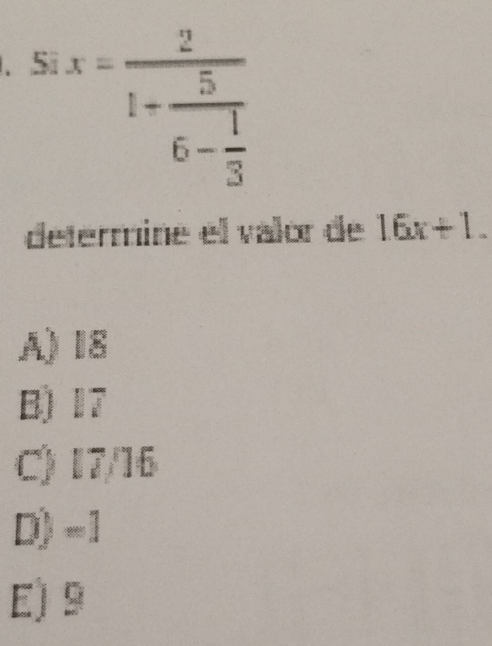 Si.x=frac 21+frac 56- 1/3 
determine el valor de 16x+1.
A) 18
B) 17
C) 17/16
D) -1
E) 9