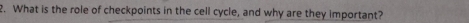 What is the role of checkpoints in the cell cycle, and why are they important?