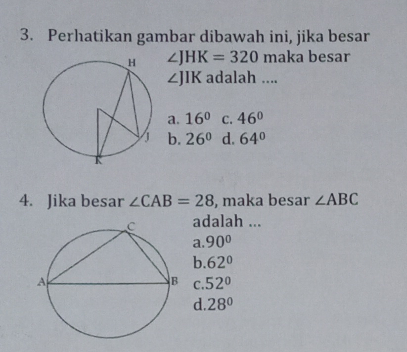 Perhatikan gambar dibawah ini, jika besar
∠ JHK=320 maka besar
∠ JIK adalah ....
a. 16° C. 46°
b. 26° d. 64°
4. Jika besar ∠ CAB=28 , maka besar ∠ ABC
adalah ...
a. 90°
b. 62°
C. 52°
d. 28°