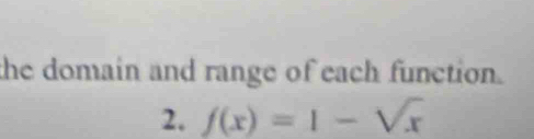 the domain and range of each function. 
2. f(x)=1-sqrt(x)