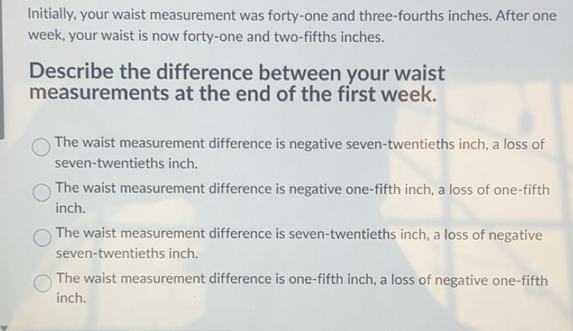 Solved: Initially, your waist measurement was forty-one and three ...