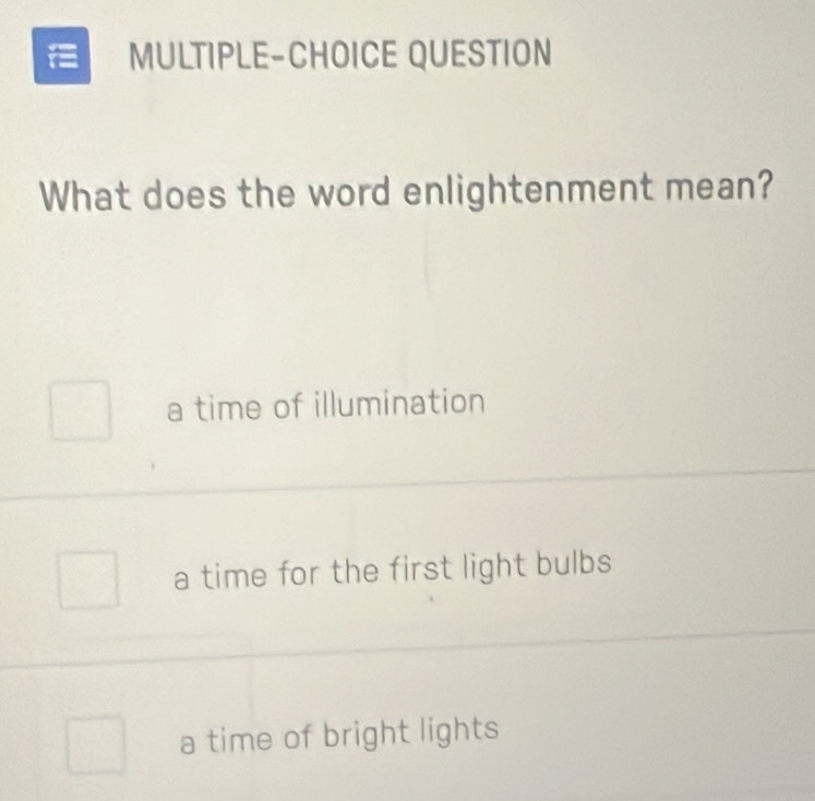 MULTIPLE-CHOICE QUESTION
What does the word enlightenment mean?
a time of illumination
a time for the first light bulbs
a time of bright lights