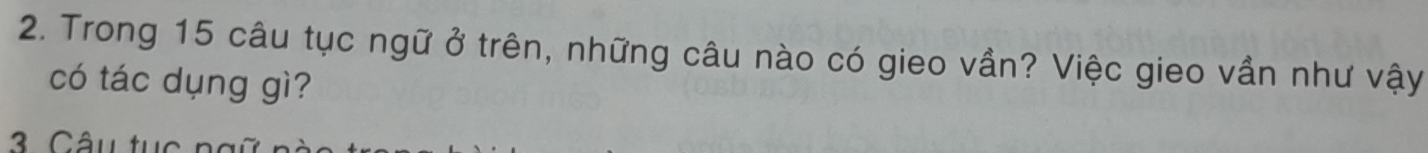 Trong 15 câu tục ngữ ở trên, những câu nào có gieo vần? Việc gieo vần như vậy 
có tác dụng gì?
3 Câu tục n g