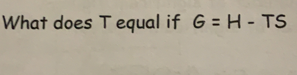 What does T equal if G=H-ts