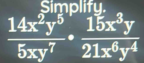 Simplifu
 14x^2y^5/5xy^7 ·  15x^3y/21x^6y^4 