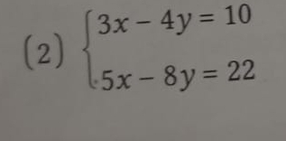 (2) beginarrayl 3x-4y=10 5x-8y=22endarray.