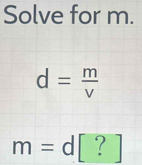 Solve for m.
d= m/v 
m=d[?]